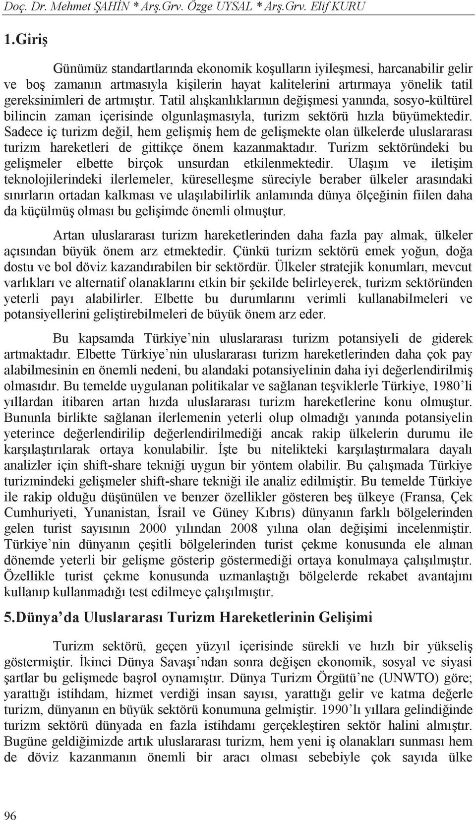 Tatil al kanl klar n n de i mesi yan nda, sosyo-kültürel bilincin zaman içerisinde olgunla mas yla, turizm sektörü h zla büyümektedir.