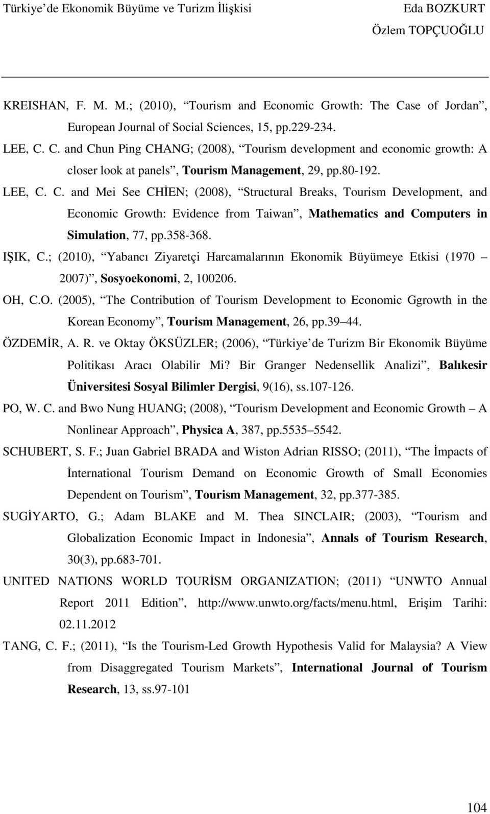 80-192. LEE, C. C. and Mei See CHİEN; (2008), Structural Breaks, Tourism Development, and Economic Growth: Evidence from Taiwan, Mathematics and Computers in Simulation, 77, pp.358-368. IŞIK, C.