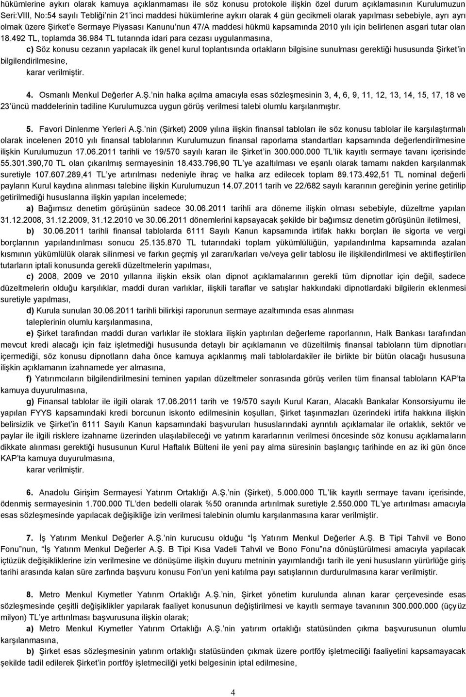 984 TL tutarında idari para cezası uygulanmasına, c) Söz konusu cezanın yapılacak ilk genel kurul toplantısında ortakların bilgisine sunulması gerektiği hususunda Şirket in bilgilendirilmesine, 4.