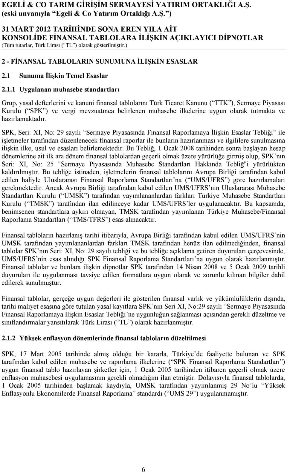 1 Uygulanan muhasebe standartları Grup, yasal defterlerini ve kanuni finansal tablolarını Türk Ticaret Kanunu ( TTK ), Sermaye Piyasası Kurulu ( SPK ) ve vergi mevzuatınca belirlenen muhasebe