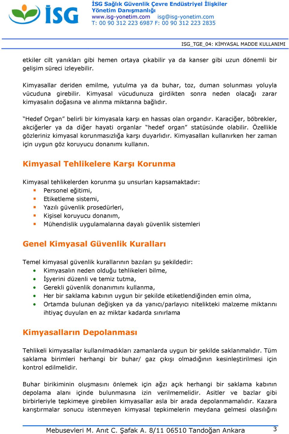 Kimyasal vücudunuza girdikten sonra neden olacağı zarar kimyasalın doğasına ve alınma miktarına bağlıdır. Hedef Organ belirli bir kimyasala karşı en hassas olan organdır.