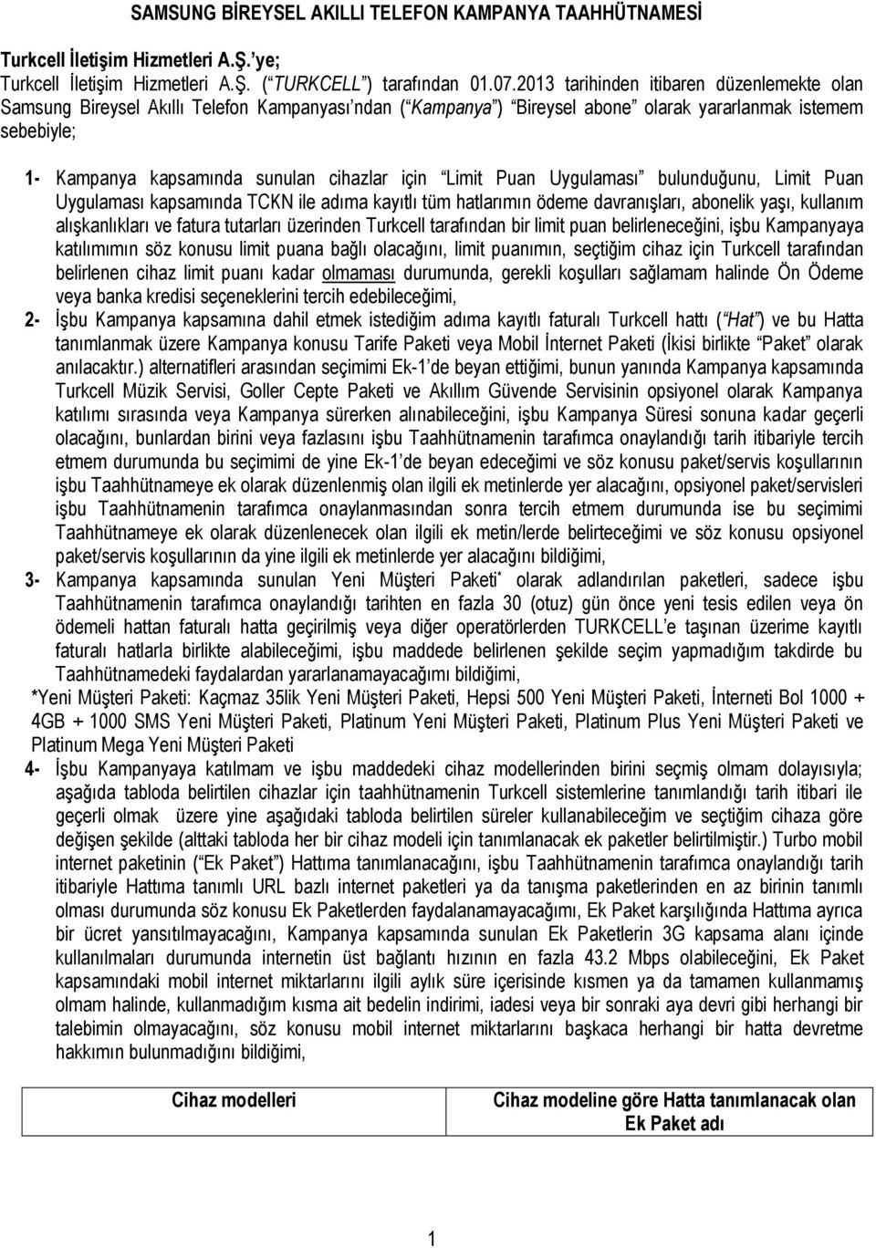 için Limit Puan Uygulaması bulunduğunu, Limit Puan Uygulaması kapsamında TCKN ile adıma kayıtlı tüm hatlarımın ödeme davranışları, abonelik yaşı, kullanım alışkanlıkları ve fatura tutarları üzerinden