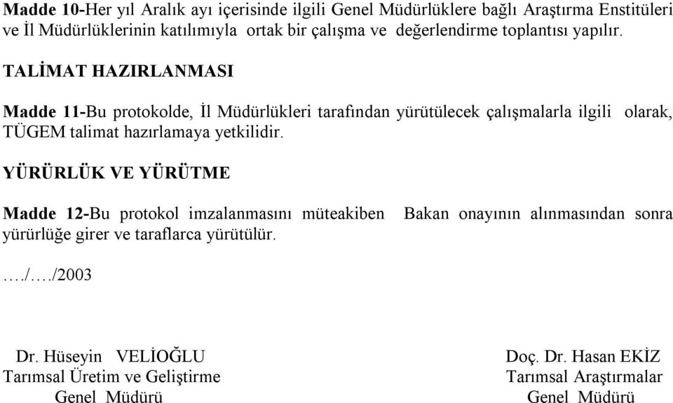 TALİMAT HAZIRLANMASI Madde 11-Bu protokolde, İl Müdürlükleri tarafından yürütülecek çalışmalarla ilgili olarak, TÜGEM talimat hazırlamaya yetkilidir.