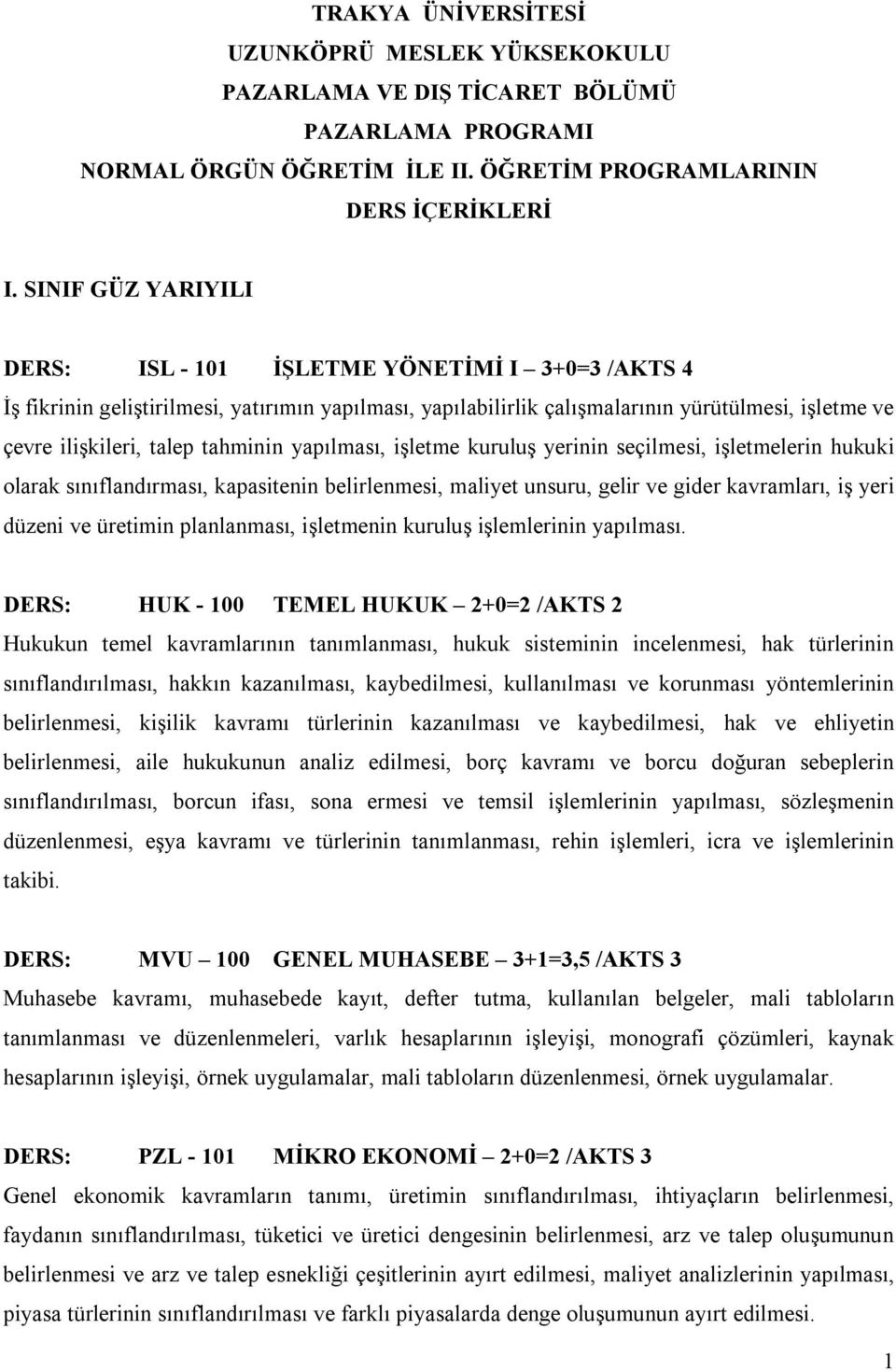 tahminin yapılması, işletme kuruluş yerinin seçilmesi, işletmelerin hukuki olarak sınıflandırması, kapasitenin belirlenmesi, maliyet unsuru, gelir ve gider kavramları, iş yeri düzeni ve üretimin