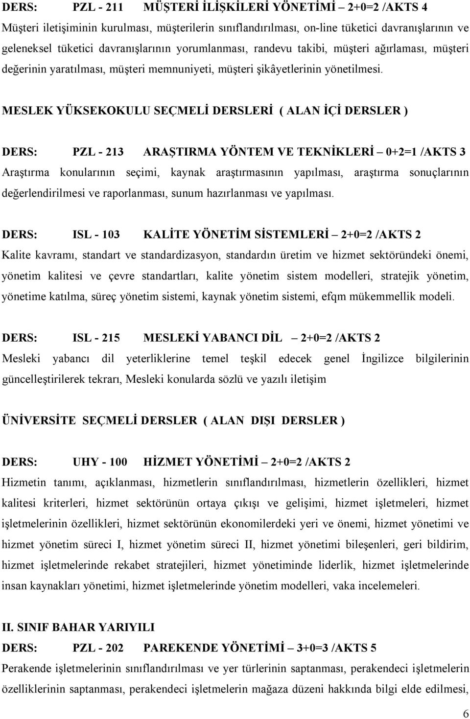 MESLEK YÜKSEKOKULU SEÇMELİ DERSLERİ ( ALAN İÇİ DERSLER ) DERS: PZL - 213 ARAŞTIRMA YÖNTEM VE TEKNİKLERİ 0+2=1 /AKTS 3 Araştırma konularının seçimi, kaynak araştırmasının yapılması, araştırma