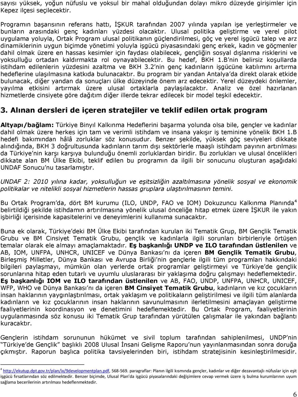 Ulusal politika geliştirme ve yerel pilot uygulama yoluyla, Ortak Program ulusal politikanın güçlendirilmesi, göç ve yerel işgücü talep ve arz dinamiklerinin uygun biçimde yönetimi yoluyla işgücü