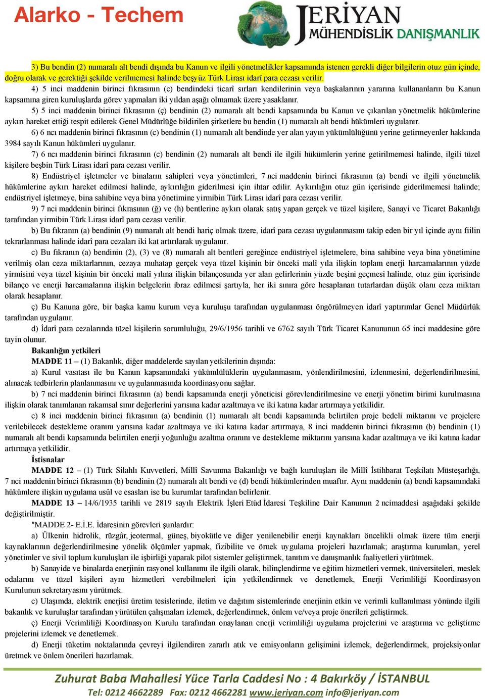 4) 5 inci maddenin birinci fıkrasının (c) bendindeki ticarî sırları kendilerinin veya başkalarının yararına kullananların bu Kanun kapsamına giren kuruluşlarda görev yapmaları iki yıldan aşağı