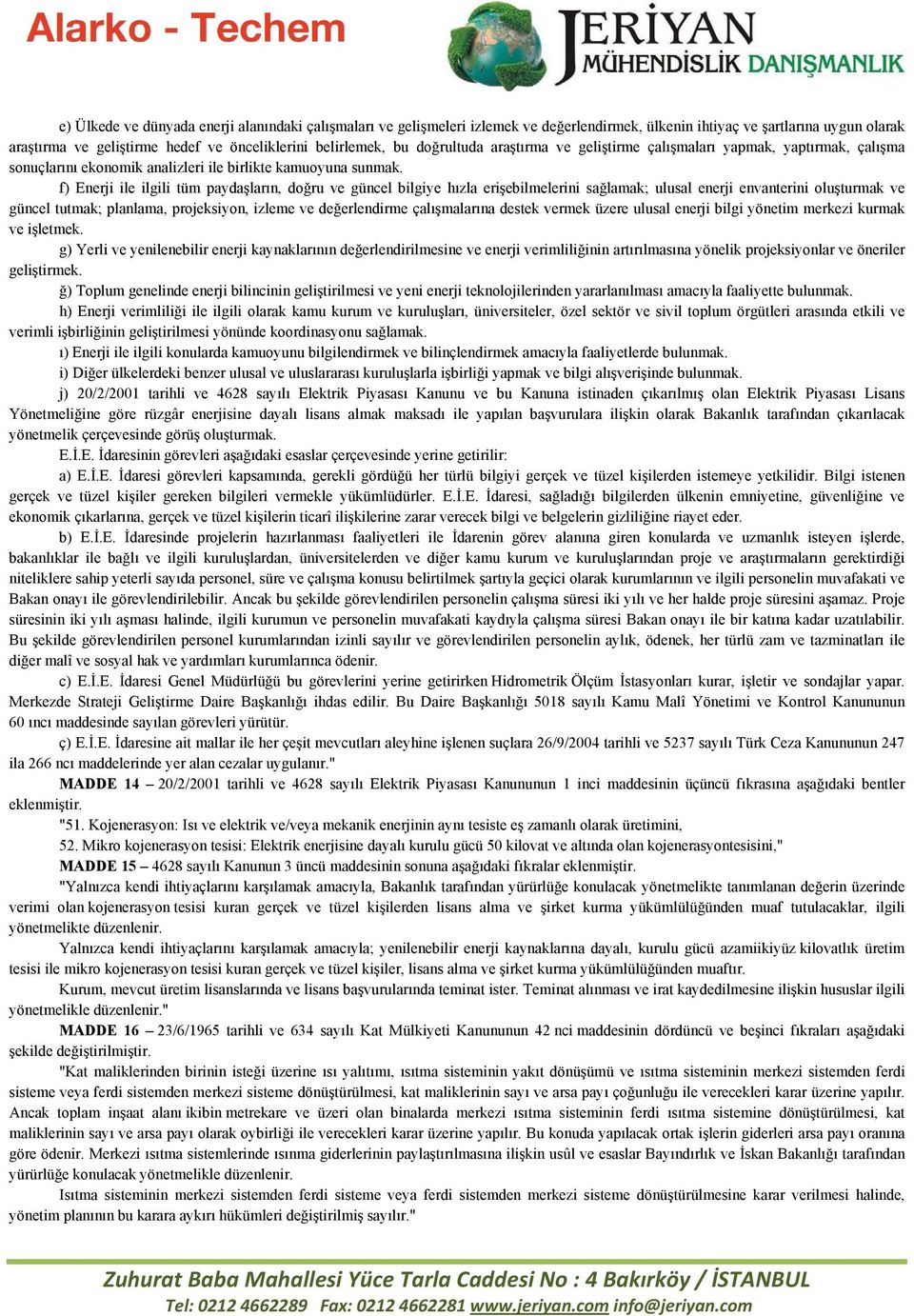 f) Enerji ile ilgili tüm paydaşların, doğru ve güncel bilgiye hızla erişebilmelerini sağlamak; ulusal enerji envanterini oluşturmak ve güncel tutmak; planlama, projeksiyon, izleme ve değerlendirme