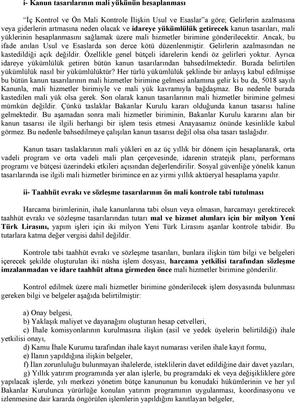 Gelirlerin azalmasından ne kastedildiği açık değildir. Özellikle genel bütçeli idarelerin kendi öz gelirleri yoktur. Ayrıca idareye yükümlülük getiren bütün kanun tasarılarından bahsedilmektedir.