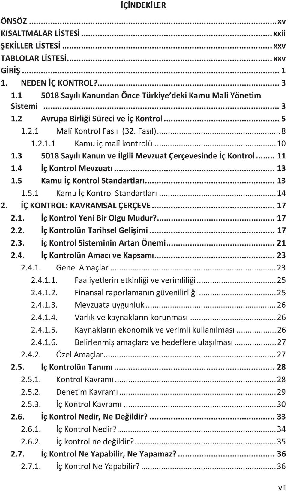 3 5018 Sayılı Kanun ve İlgili Mevzuat Çerçevesinde İç Kontrol... 11 1.4 İç Kontrol Mevzuatı... 13 1.5 Kamu İç Kontrol Standartları... 13 1.5.1 Kamu İç Kontrol Standartları... 14 2.