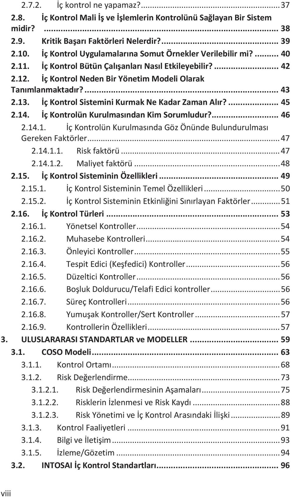 13. İç Kontrol Sistemini Kurmak Ne Kadar Zaman Alır?... 45 2.14. İç Kontrolün Kurulmasından Kim Sorumludur?... 46 2.14.1. İç Kontrolün Kurulmasında Göz Önünde Bulundurulması Gereken Faktörler... 47 2.