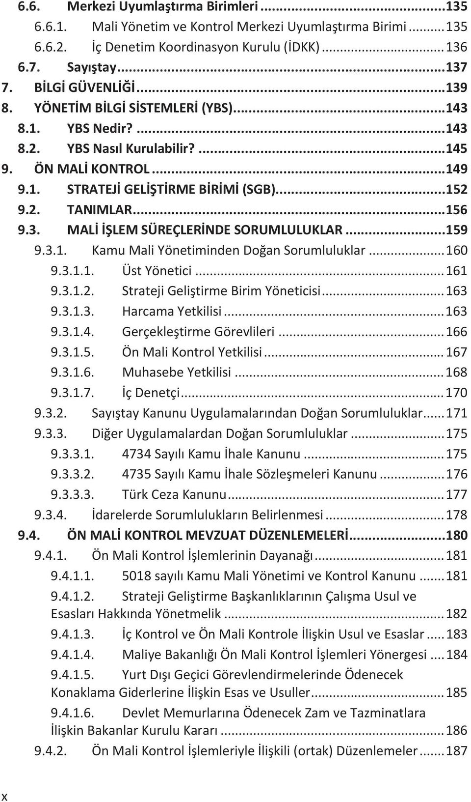 .. 156 9.3. MALİ İŞLEM SÜREÇLERİNDE SORUMLULUKLAR... 159 9.3.1. Kamu Mali Yönetiminden Doğan Sorumluluklar... 160 9.3.1.1. Üst Yönetici... 161 9.3.1.2. Strateji Geliştirme Birim Yöneticisi... 163 9.3.1.3. Harcama Yetkilisi.