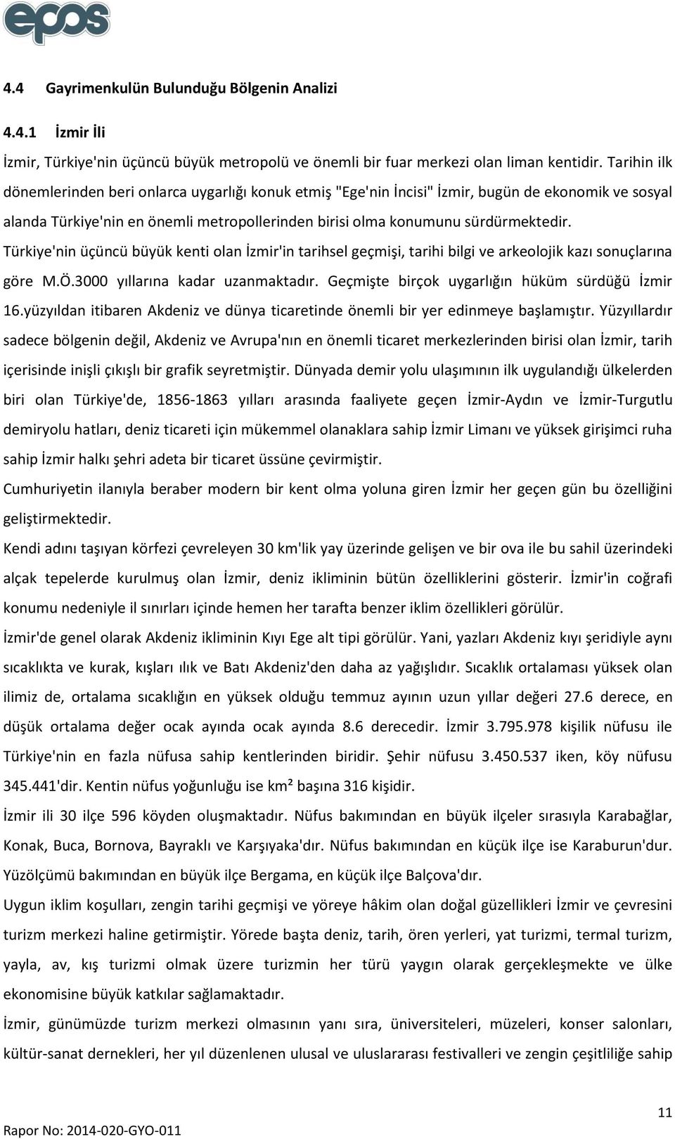 Türkiye'nin üçüncü büyük kenti olan İzmir'in tarihsel geçmişi, tarihi bilgi ve arkeolojik kazı sonuçlarına göre M.Ö.3000 yıllarına kadar uzanmaktadır.