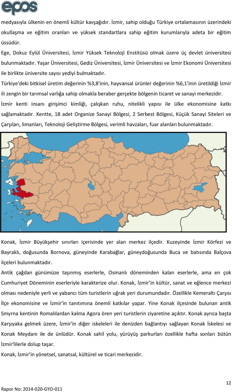 Ege, Dokuz Eylül Üniversitesi, İzmir Yüksek Teknoloji Enstitüsü olmak üzere üç devlet üniversitesi bulunmaktadır.