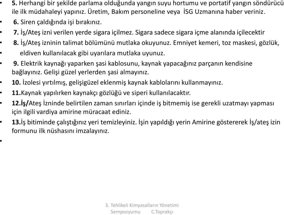 Emniyet kemeri, toz maskesi, gözlük, eldiven kullanılacak gibi uyarılara mutlaka uyunuz. 9. Elektrik kaynağı yaparken şasi kablosunu, kaynak yapacağınız parçanın kendisine bağlayınız.