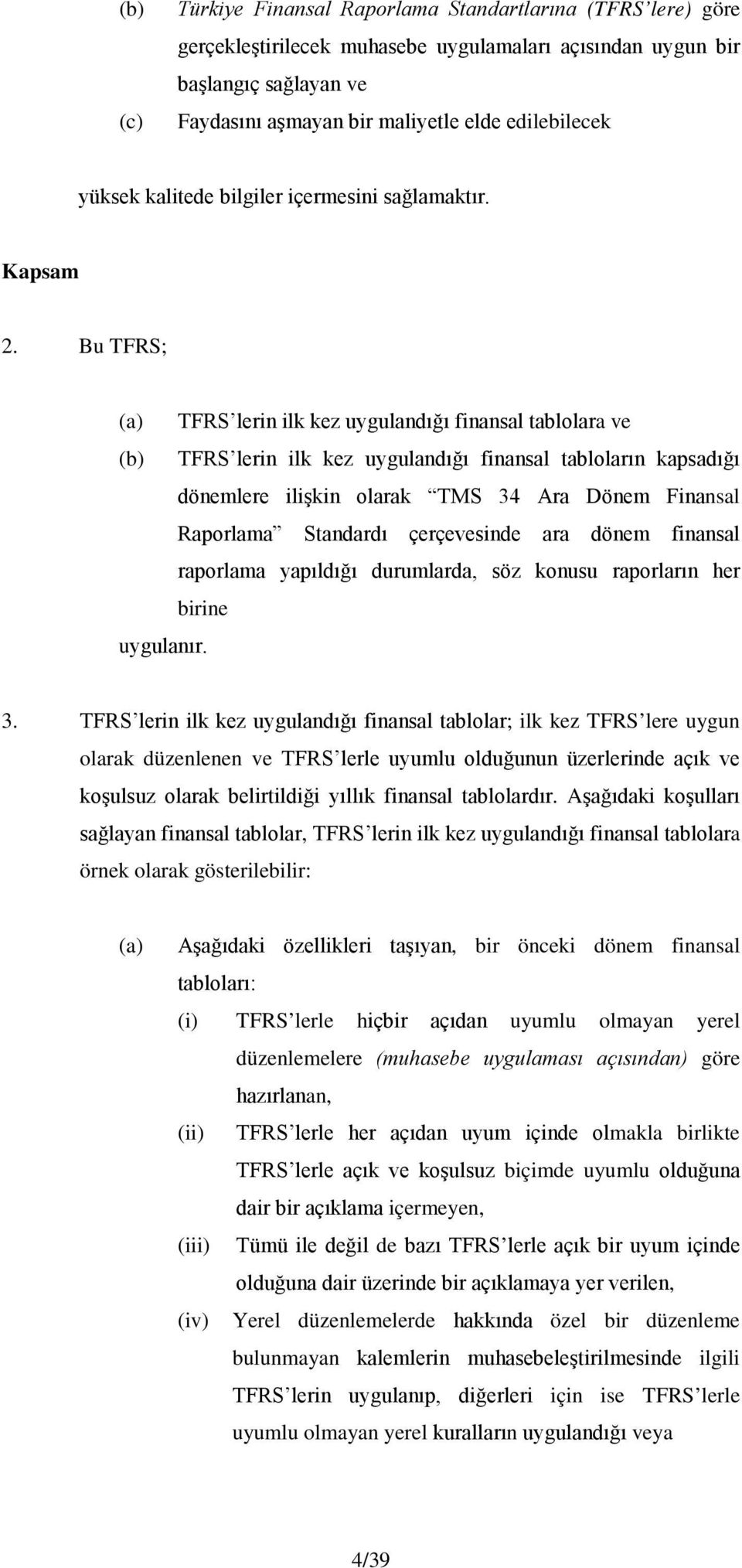 Bu TFRS; (a) TFRS lerin ilk kez uygulandığı finansal tablolara ve (b) TFRS lerin ilk kez uygulandığı finansal tabloların kapsadığı dönemlere ilişkin olarak TMS 34 Ara Dönem Finansal Raporlama