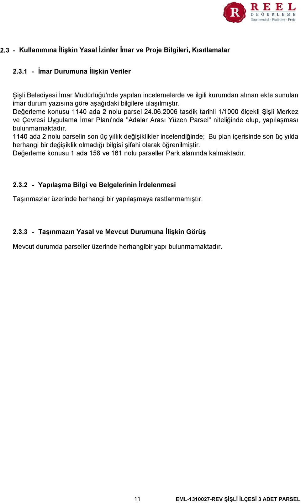 2006 tasdik tarihli 1/1000 ölçekli Şişli Merkez ve Çevresi Uygulama İmar Planı'nda "Adalar Arası Yüzen Parsel" niteliğinde olup, yapılaşması bulunmamaktadır.