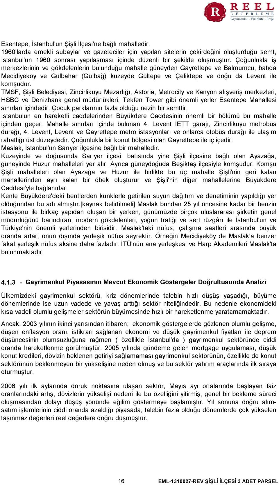 Çoğunlukla iş merkezlerinin ve gökdelenlerin bulunduğu mahalle güneyden Gayrettepe ve Balmumcu, batıda Mecidiyeköy ve Gülbahar (Gülbağ) kuzeyde Gültepe ve Çeliktepe ve doğu da Levent ile komşudur.