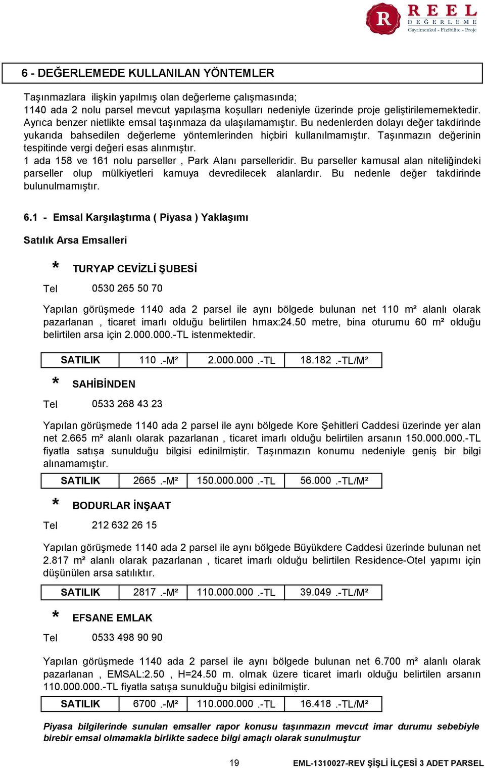 Taşınmazın değerinin tespitinde vergi değeri esas alınmıştır. 1 ada 158 ve 161 nolu parseller, Park Alanı parselleridir.