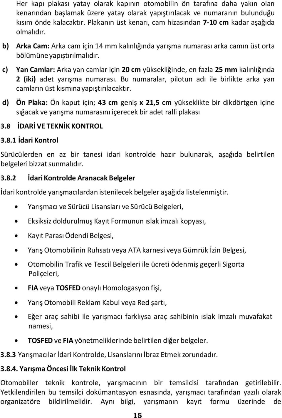 c) Yan Camlar: Arka yan camlar için 20 cm yüksekliğinde, en fazla 25 mm kalınlığında 2 (iki) adet yarışma numarası.