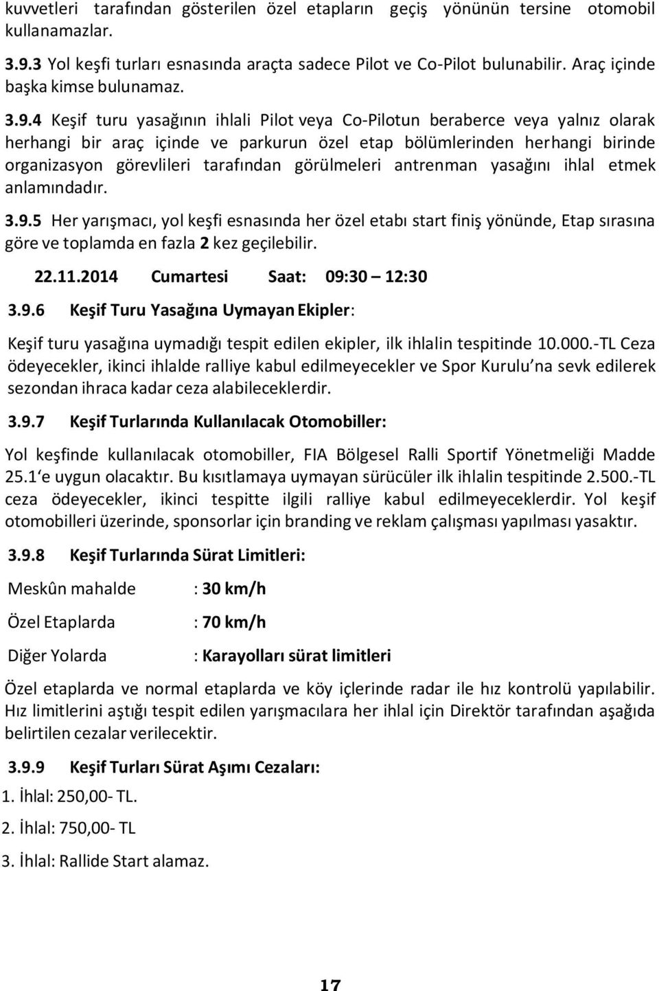 4 Keşif turu yasağının ihlali Pilot veya Co-Pilotun beraberce veya yalnız olarak herhangi bir araç içinde ve parkurun özel etap bölümlerinden herhangi birinde organizasyon görevlileri tarafından