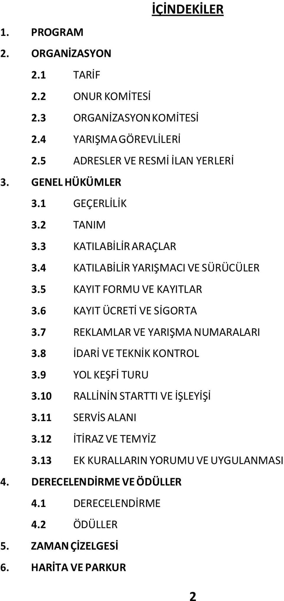 5 KAYIT FORMU VE KAYITLAR 3.6 KAYIT ÜCRETİ VE SİGORTA 3.7 REKLAMLAR VE YARIŞMA NUMARALARI 3.8 İDARİ VE TEKNİK KONTROL 3.9 YOL KEŞFİ TURU 3.