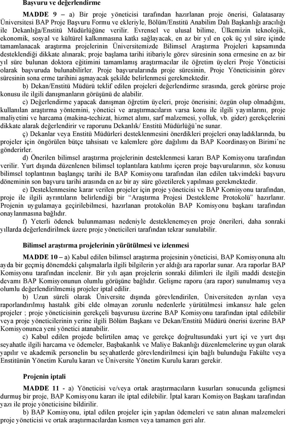 Evrensel ve ulusal bilime, Ülkemizin teknolojik, ekonomik, sosyal ve kültürel kalkınmasına katkı sağlayacak, en az bir yıl en çok üç yıl süre içinde tamamlanacak araştırma projelerinin