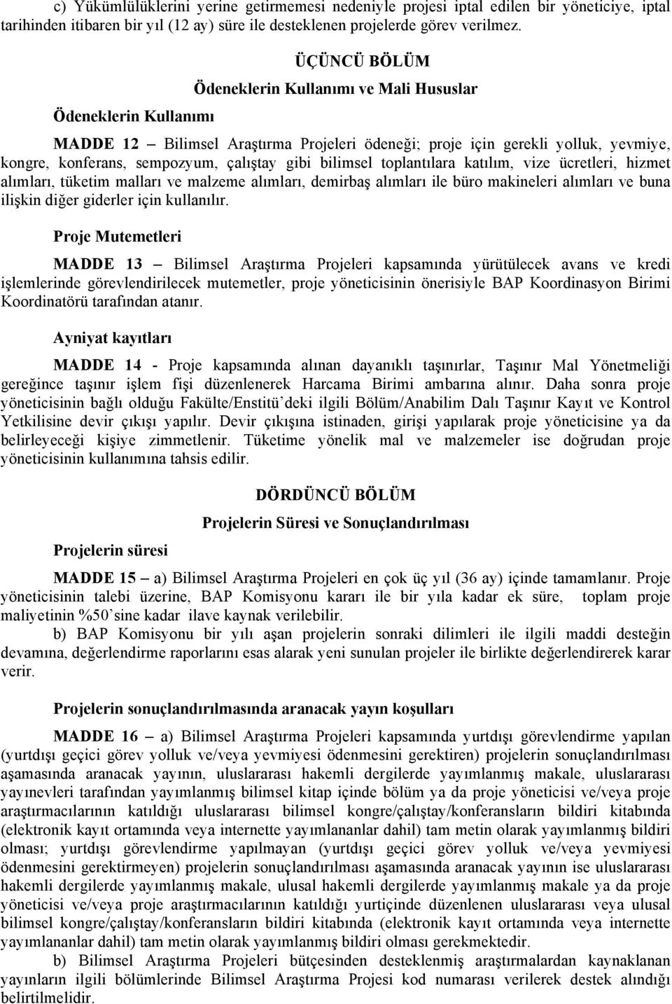 gibi bilimsel toplantılara katılım, vize ücretleri, hizmet alımları, tüketim malları ve malzeme alımları, demirbaş alımları ile büro makineleri alımları ve buna ilişkin diğer giderler için kullanılır.