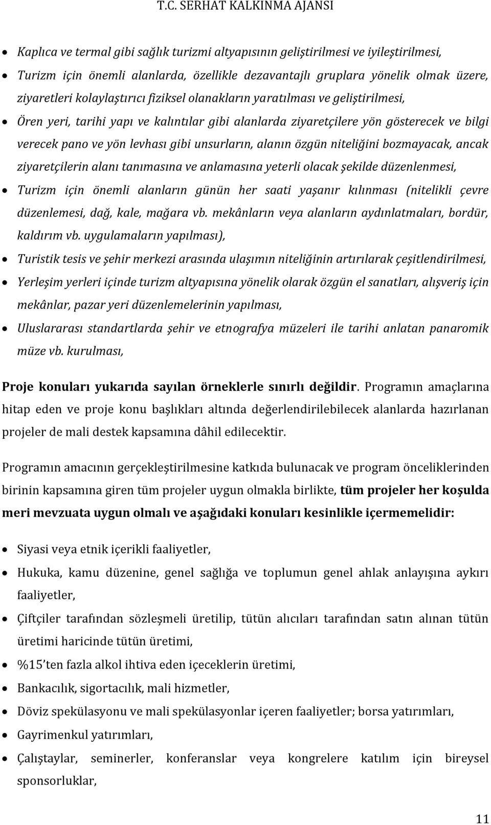 niteliğini bozmayacak, ancak ziyaretçilerin alanı tanımasına ve anlamasına yeterli olacak şekilde düzenlenmesi, Turizm için önemli alanların günün her saati yaşanır kılınması (nitelikli çevre