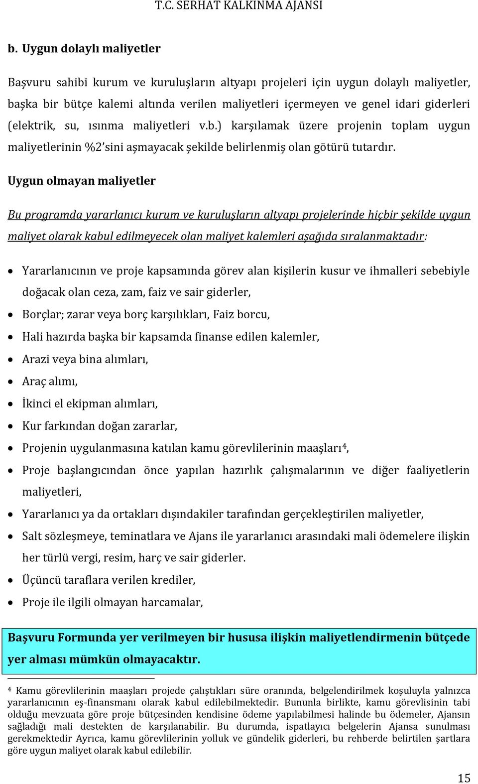 Uygun olmayan maliyetler Bu programda yararlanıcı kurum ve kuruluşların altyapı projelerinde hiçbir şekilde uygun maliyet olarak kabul edilmeyecek olan maliyet kalemleri aşağıda sıralanmaktadır: