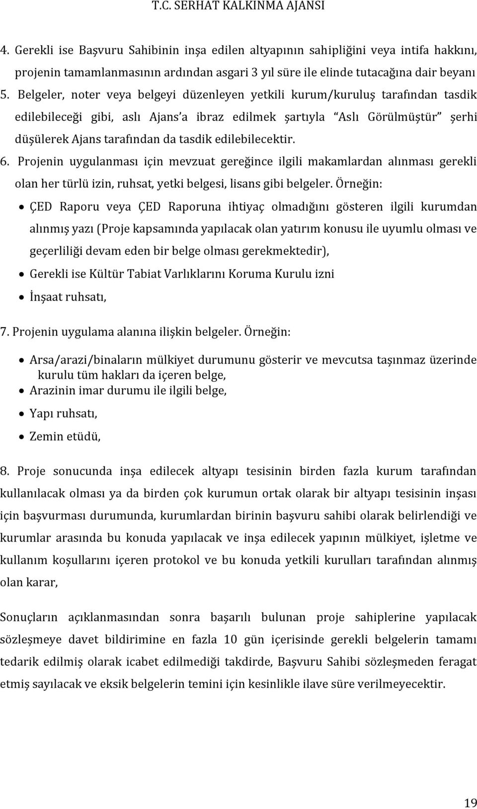 edilebilecektir. 6. Projenin uygulanması için mevzuat gereğince ilgili makamlardan alınması gerekli olan her türlü izin, ruhsat, yetki belgesi, lisans gibi belgeler.