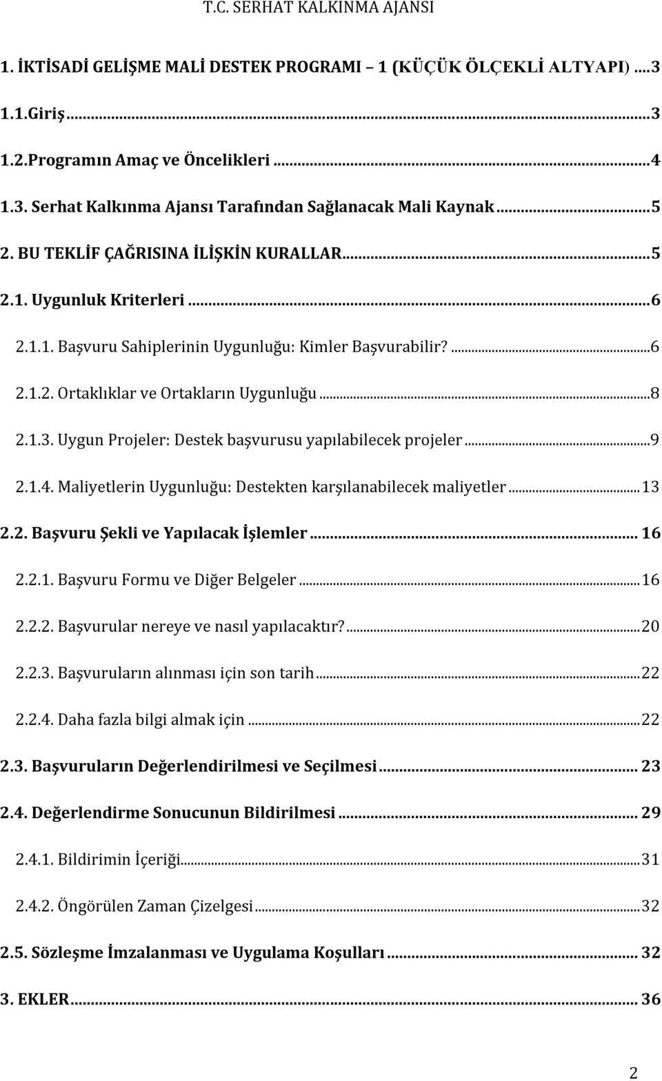 Uygun Projeler: Destek başvurusu yapılabilecek projeler...9 2.1.4. Maliyetlerin Uygunluğu: Destekten karşılanabilecek maliyetler... 13 2.2. Başvuru Şekli ve Yapılacak İşlemler... 16 2.2.1. Başvuru Formu ve Diğer Belgeler.