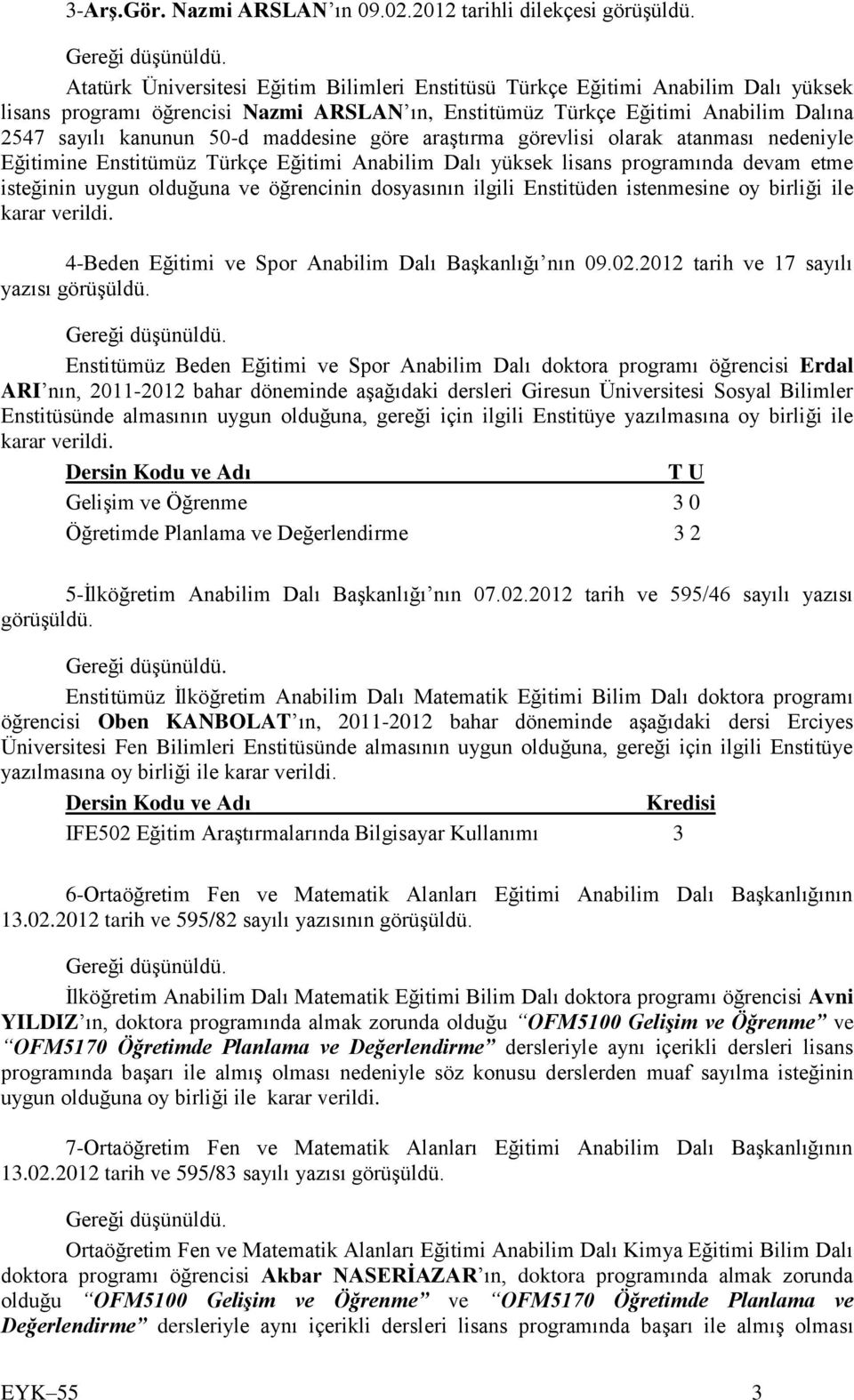 maddesine göre araştırma görevlisi olarak atanması nedeniyle Eğitimine Enstitümüz Türkçe Eğitimi Anabilim Dalı yüksek lisans programında devam etme isteğinin uygun olduğuna ve öğrencinin dosyasının