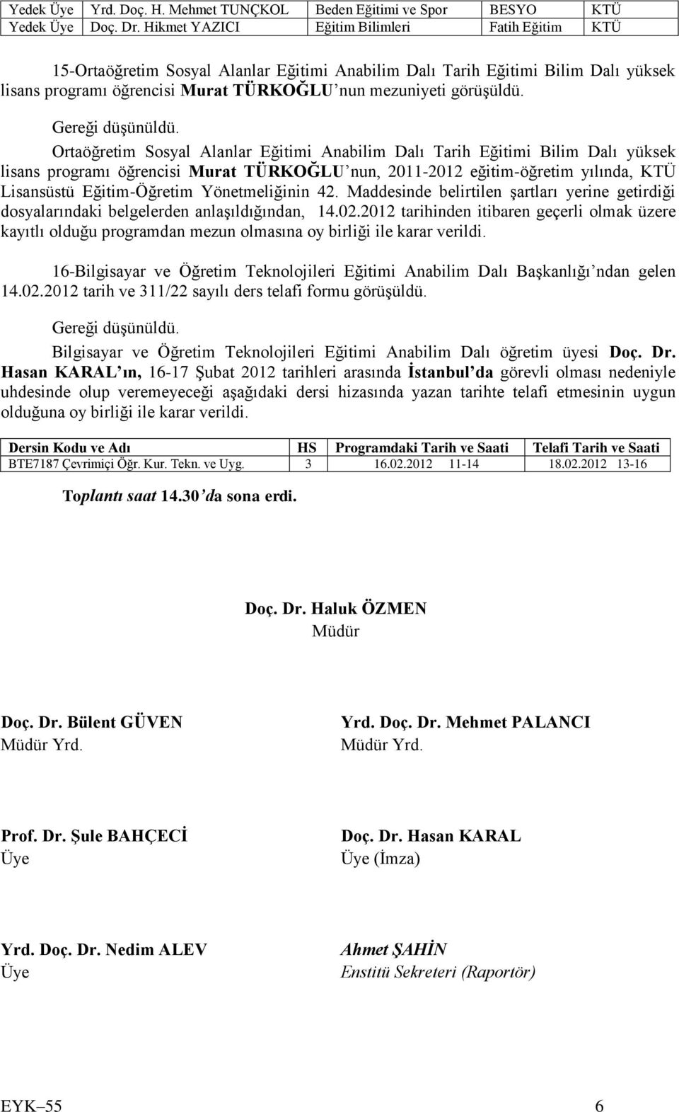 Ortaöğretim Sosyal Alanlar Eğitimi Anabilim Dalı Tarih Eğitimi Bilim Dalı yüksek lisans programı öğrencisi Murat TÜRKOĞLU nun, 2011-2012 eğitim-öğretim yılında, KTÜ Lisansüstü Eğitim-Öğretim