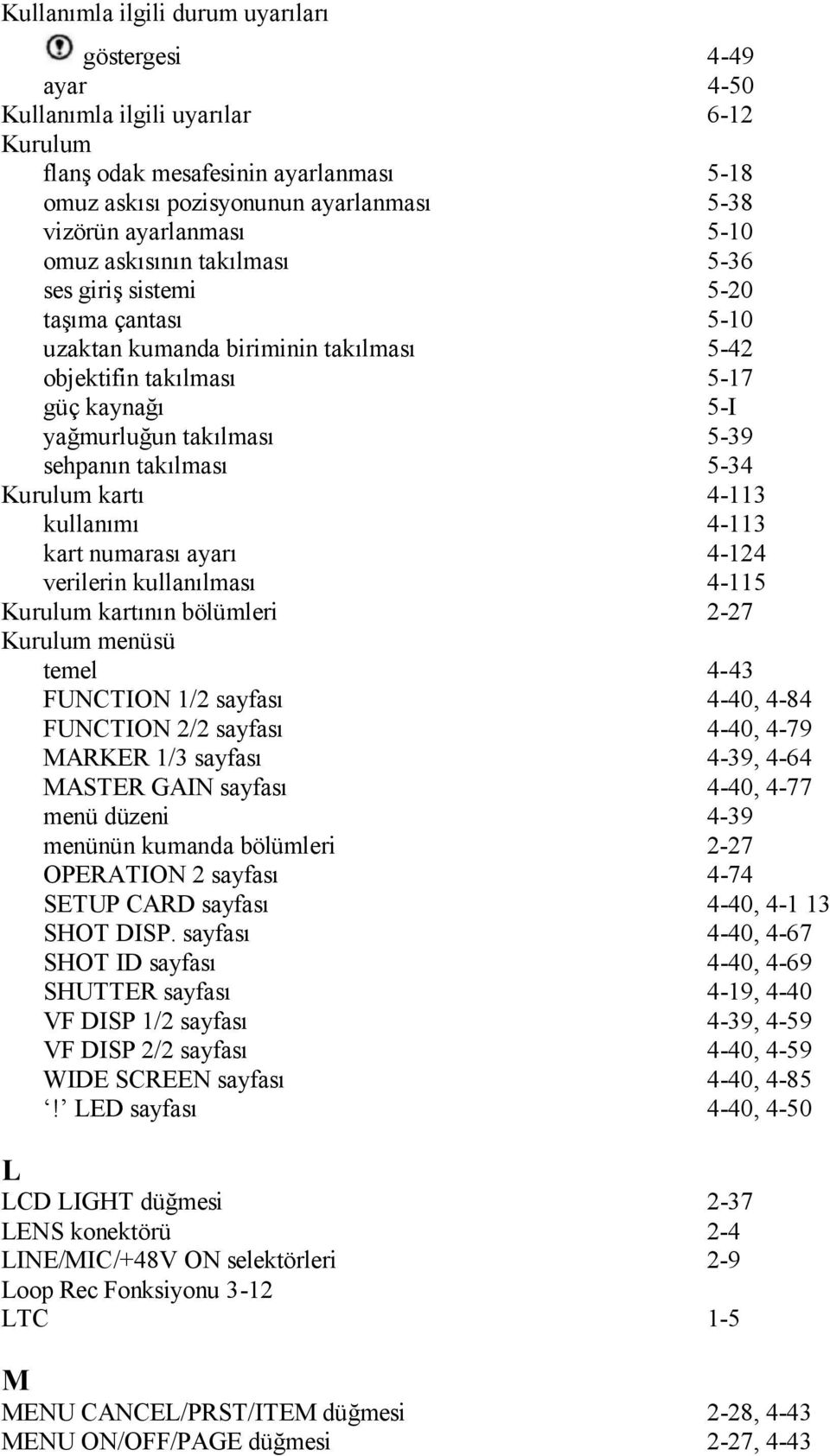 sehpanın takılması 5-34 Kurulum kartı 4-113 kullanımı 4-113 kart numarası ayarı 4-124 verilerin kullanılması 4-115 Kurulum kartının bölümleri 2-27 Kurulum menüsü temel 4-43 FUNCTION 1/2 sayfası 4-40,