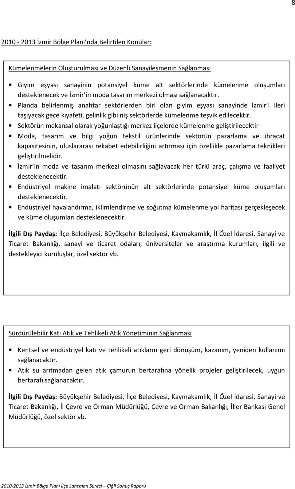 Planda belirlenmiş anahtar sektörlerden biri olan giyim eşyası sanayinde İzmir i ileri taşıyacak gece kıyafeti, gelinlik gibi niş sektörlerde kümelenme teşvik edilecektir.