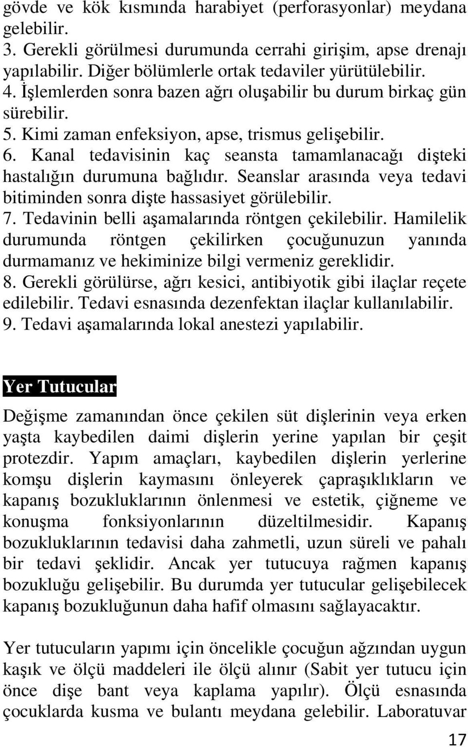 Kanal tedavisinin kaç seansta tamamlanacağı dişteki hastalığın durumuna bağlıdır. Seanslar arasında veya tedavi bitiminden sonra dişte hassasiyet görülebilir. 7.