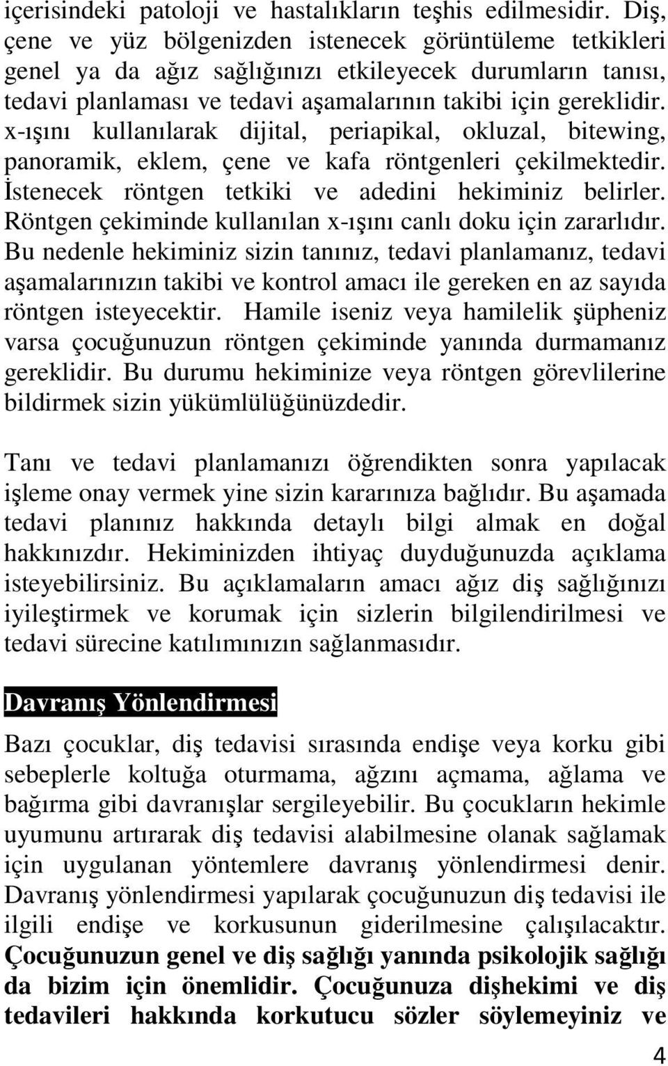 x-ışını kullanılarak dijital, periapikal, okluzal, bitewing, panoramik, eklem, çene ve kafa röntgenleri çekilmektedir. İstenecek röntgen tetkiki ve adedini hekiminiz belirler.