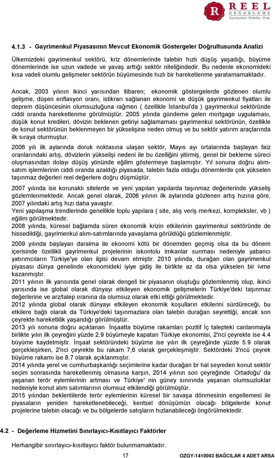 Ancak, 2003 yılının ikinci yarısından itibaren; ekonomik göstergelerde gözlenen olumlu gelişme, düşen enflasyon oranı, istikrarı sağlanan ekonomi ve düşük gayrimenkul fiyatları ile deprem