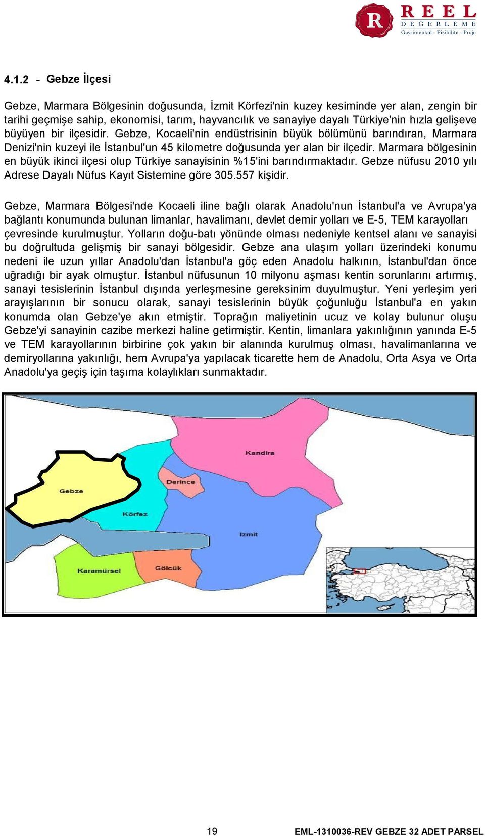 Marmara bölgesinin en büyük ikinci ilçesi olup Türkiye sanayisinin %15'ini barındırmaktadır. Gebze nüfusu 2010 yılı Adrese Dayalı Nüfus Kayıt Sistemine göre 305.557 kişidir.