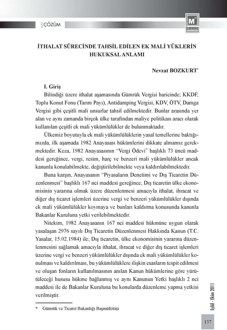 Bunlar arasında yer alan ve aynı zamanda birçok ülke tarafından maliye politikası aracı olarak kullanılan çeşitli ek mali yükümlülükler de bulunmaktadır.