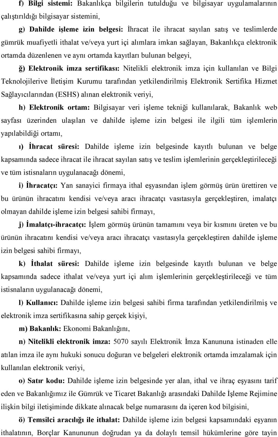 elektronik imza için kullanılan ve Bilgi Teknolojilerive İletişim Kurumu tarafından yetkilendirilmiş Elektronik Sertifika Hizmet Sağlayıcılarından (ESHS) alınan elektronik veriyi, h) Elektronik