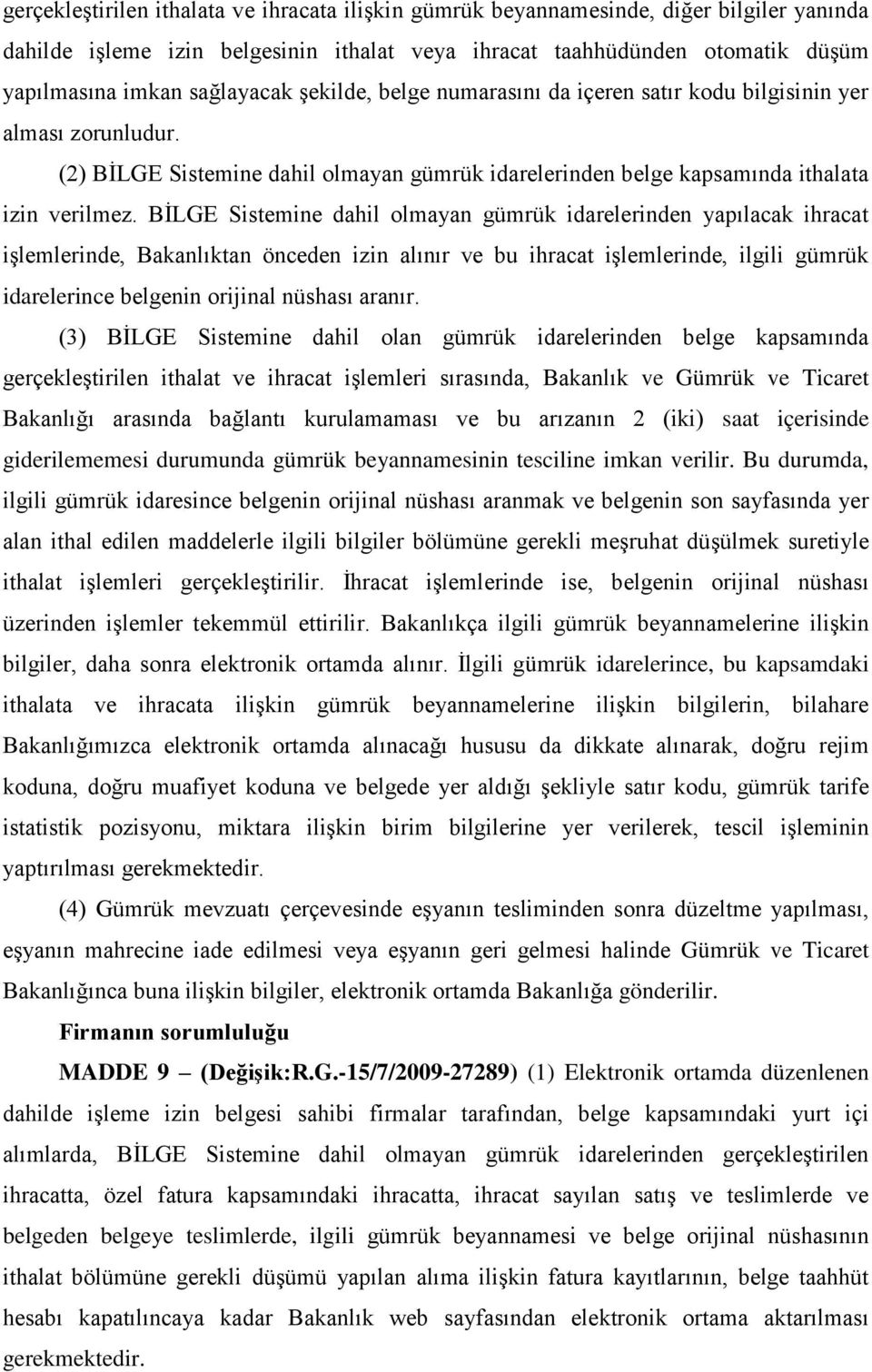 BİLGE Sistemine dahil olmayan gümrük idarelerinden yapılacak ihracat işlemlerinde, Bakanlıktan önceden izin alınır ve bu ihracat işlemlerinde, ilgili gümrük idarelerince belgenin orijinal nüshası