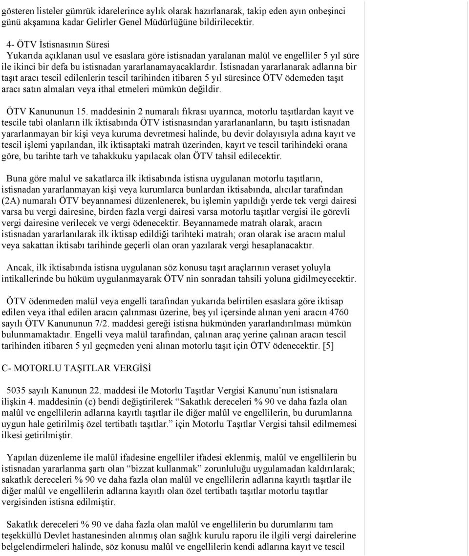 İstisnadan yararlanarak adlarına bir taşıt aracı tescil edilenlerin tescil tarihinden itibaren 5 yıl süresince ÖTV ödemeden taşıt aracı satın almaları veya ithal etmeleri mümkün değildir.