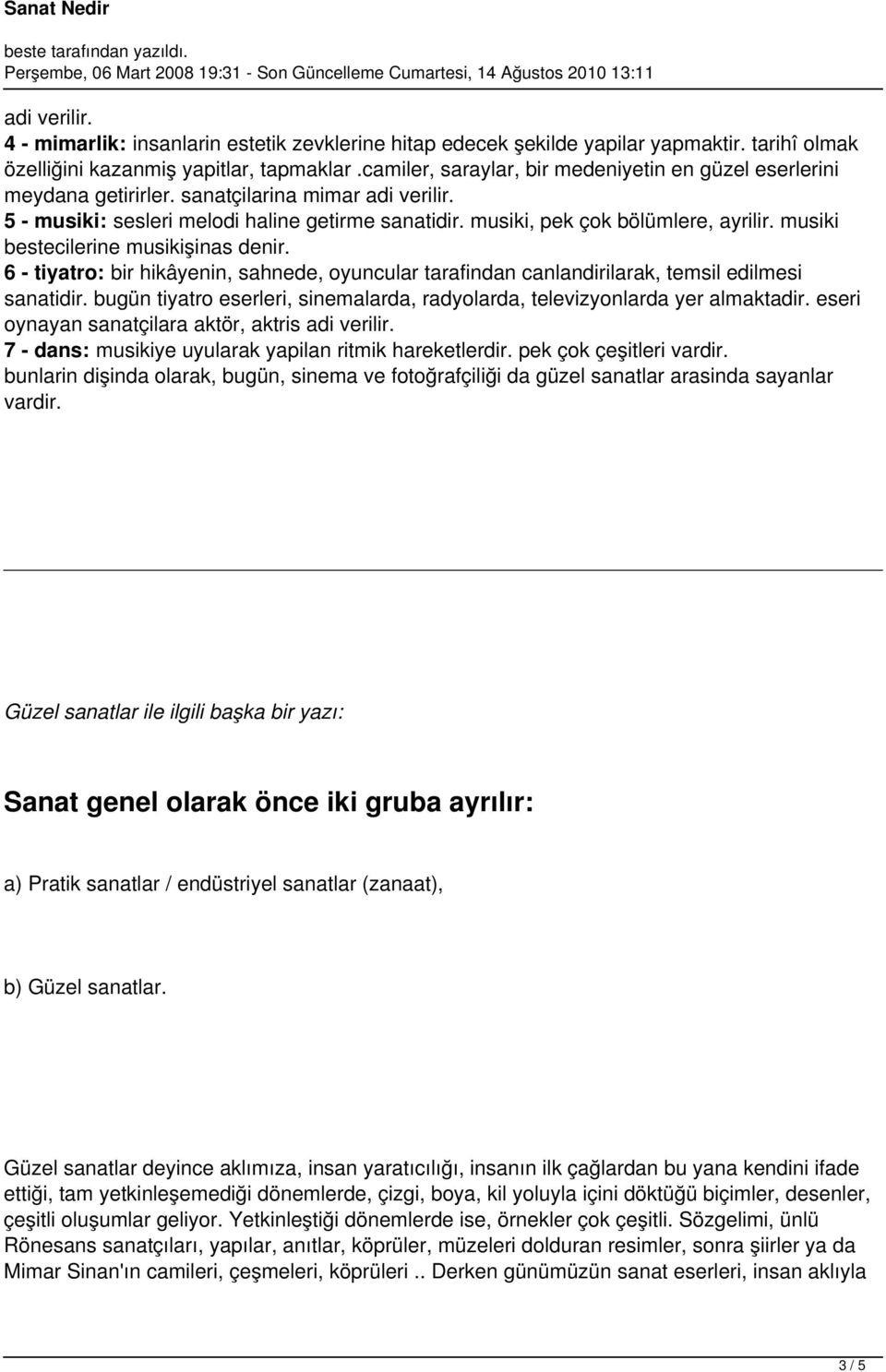 musiki bestecilerine musikişinas denir. 6 - tiyatro: bir hikâyenin, sahnede, oyuncular tarafindan canlandirilarak, temsil edilmesi sanatidir.