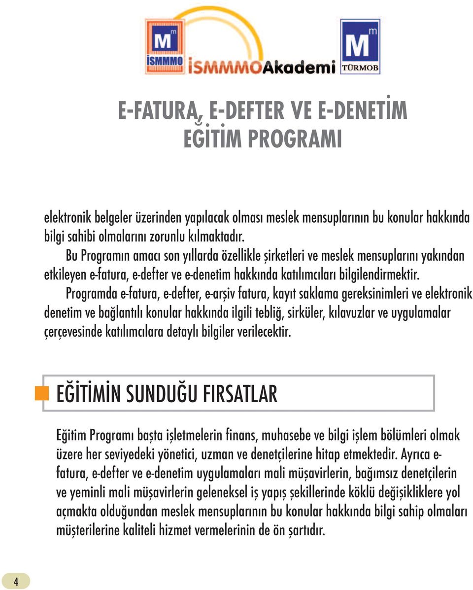 Programda e-fatura, e-defter, e-arşiv fatura, kayıt saklama gereksinimleri ve elektronik denetim ve bağlantılı konular hakkında ilgili tebliğ, sirküler, kılavuzlar ve uygulamalar çerçevesinde