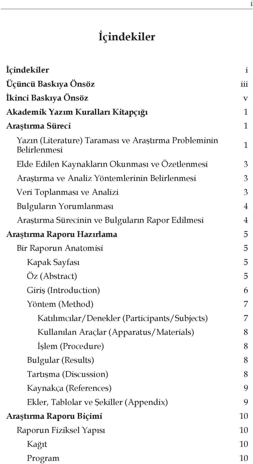 Edilmesi 4 Araştırma Raporu Hazırlama 5 Bir Raporun Anatomisi 5 Kapak Sayfası 5 Öz (Abstract) 5 Giriş (Introduction) 6 Yöntem (Method) 7 Katılımcılar/Denekler (Participants/Subjects) 7 Kullanılan