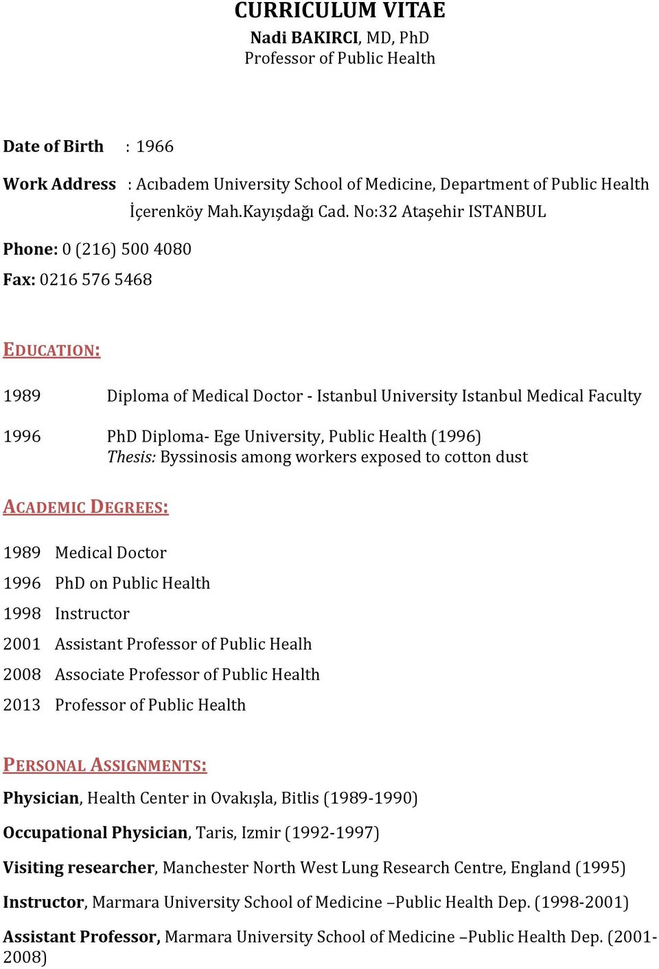 Health (1996) Thesis: Byssinosis among workers exposed to cotton dust ACADEMIC DEGREES: 1989 Medical Doctor 1996 PhD on Public Health 1998 Instructor 2001 Assistant Professor of Public Healh 2008
