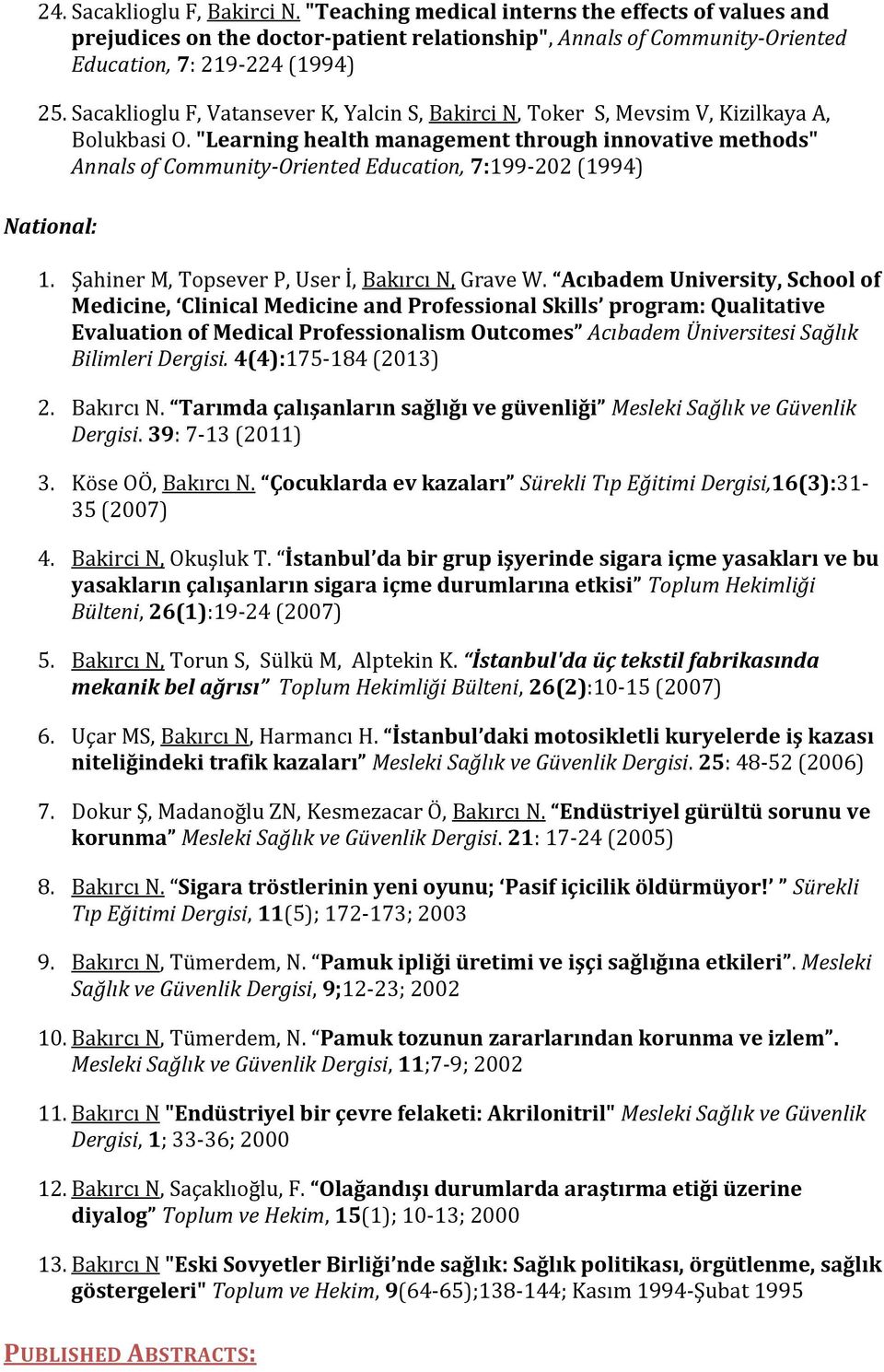 "Learning health management through innovative methods" Annals of Community-Oriented Education, 7:199-202 (1994) National: 1. Şahiner M, Topsever P, User İ, Bakırcı N, Grave W.
