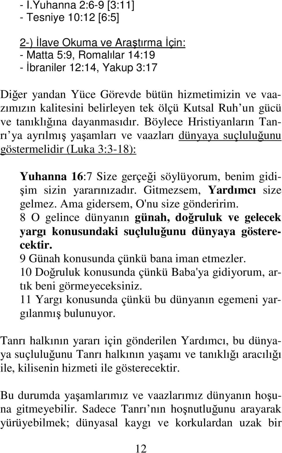 Böylece Hristiyanların Tanrı ya ayrılmış yaşamları ve vaazları dünyaya suçluluğunu göstermelidir (Luka 3:3-18): Yuhanna 16:7 Size gerçeği söylüyorum, benim gidişim sizin yararınızadır.